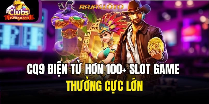 Sảnh CQ9 Điện Tử Hơn 100+ Slot Game Thưởng Cực Lớn